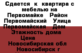 Сдается 1к. квартира с мебелью на Первомайке › Район ­ Первомайский › Улица ­ Первомайская › Дом ­ 122 › Этажность дома ­ 5 › Цена ­ 14 000 - Новосибирская обл., Новосибирск г. Недвижимость » Квартиры аренда   . Новосибирская обл.,Новосибирск г.